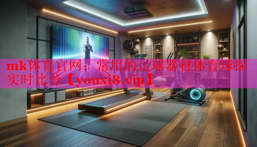 mk体育官网：常用的足球器材体育球探实时比分