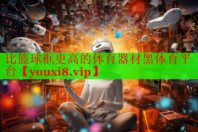 比篮球框更高的体育器材黑体育平台