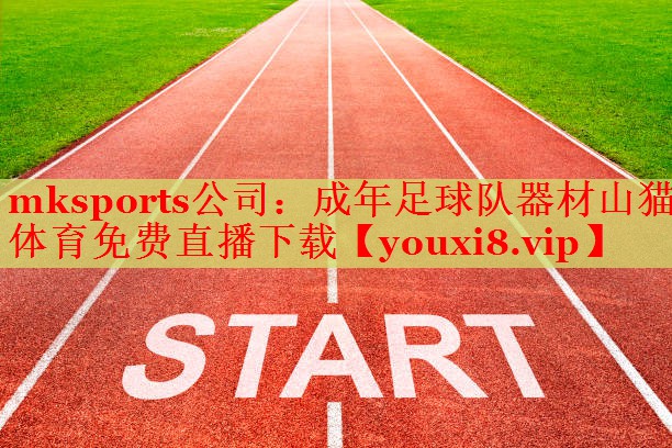 mksports公司：成年足球队器材山猫体育免费直播下载